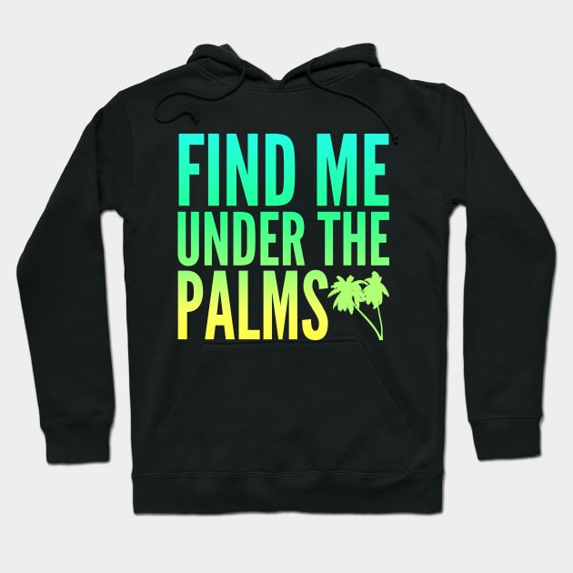 Find Me Under The Palms Beach Vacation Hoodie by studiokrk